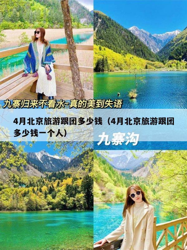 4月北京旅游跟团多少钱（4月北京旅游跟团多少钱一个人）-第1张图片